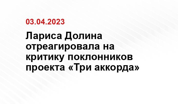 Лариса Долина отреагировала на критику поклонников проекта «Три аккорда»