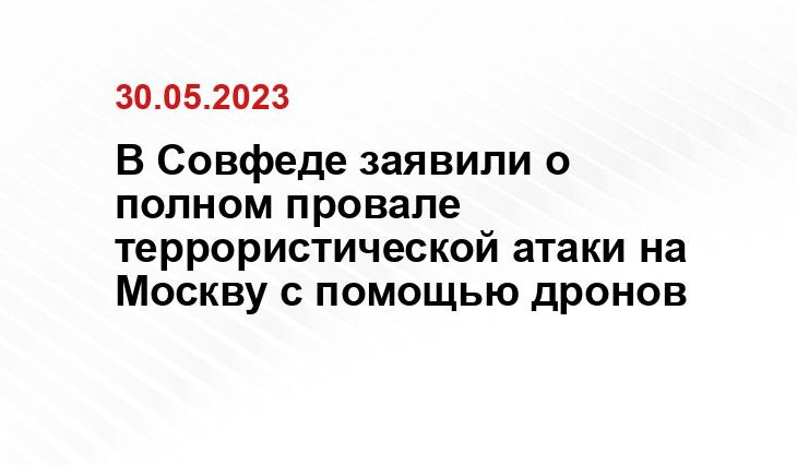 В Совфеде заявили о полном провале террористической атаки на Москву с помощью дронов